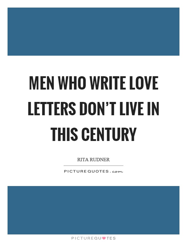 Men who write love letters don't live in this century Picture Quote #1