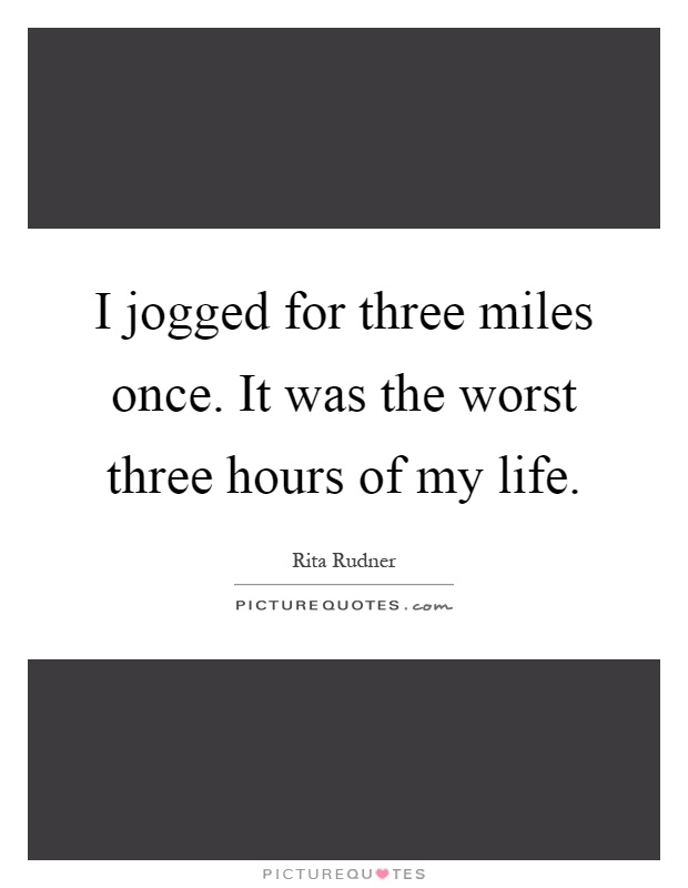 I jogged for three miles once. It was the worst three hours of my life Picture Quote #1