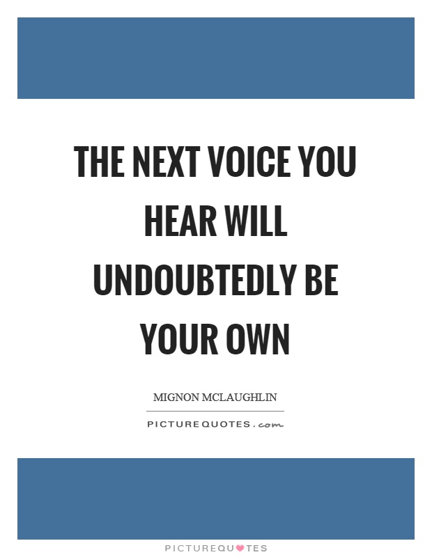 The next voice you hear will undoubtedly be your own Picture Quote #1