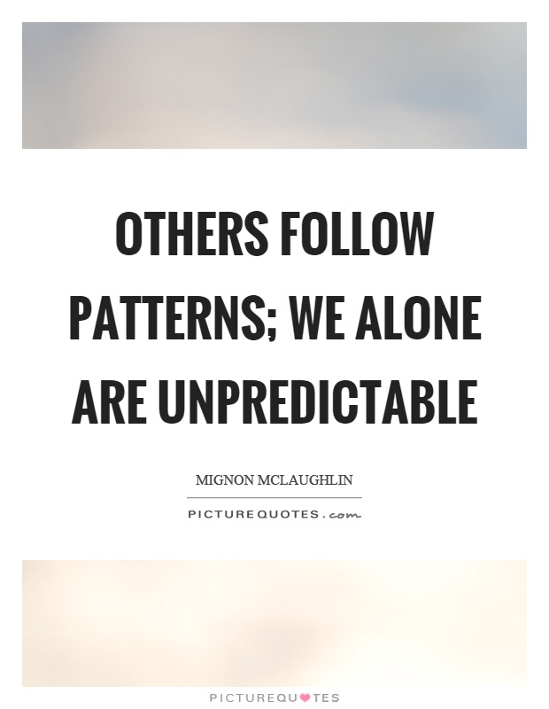 Others follow patterns; we alone are unpredictable Picture Quote #1