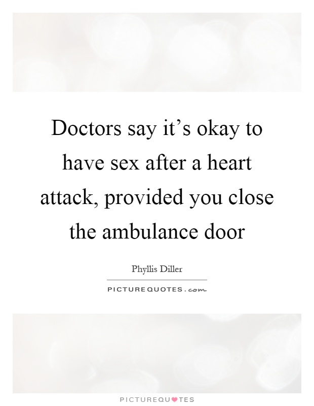 Doctors say it's okay to have sex after a heart attack, provided you close the ambulance door Picture Quote #1