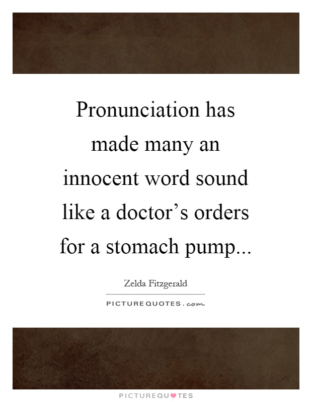 Pronunciation has made many an innocent word sound like a doctor's orders for a stomach pump Picture Quote #1