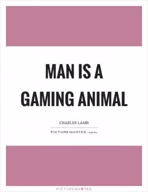 Man is a gaming animal Picture Quote #1