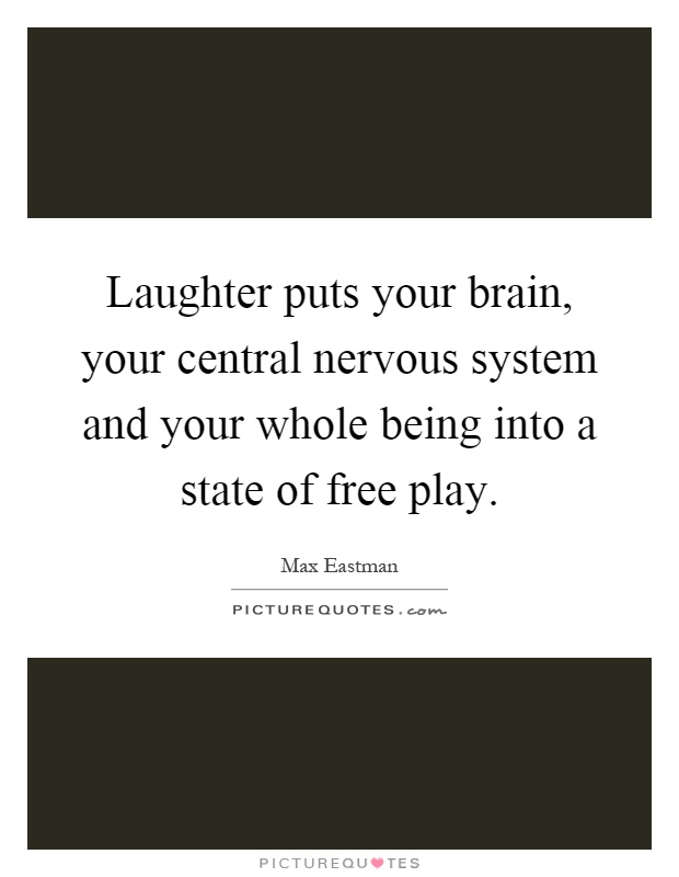 Laughter puts your brain, your central nervous system and your whole being into a state of free play Picture Quote #1