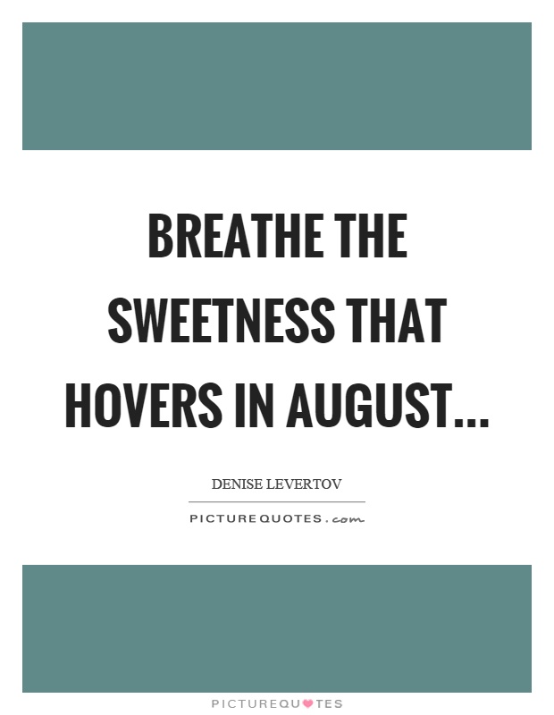 Breathe the sweetness that hovers in August Picture Quote #1