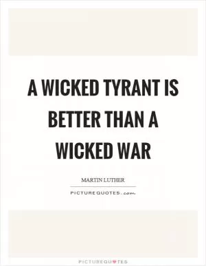 A wicked tyrant is better than a wicked war Picture Quote #1