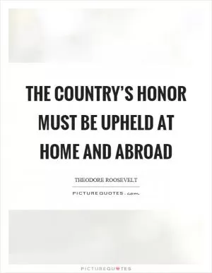The country’s honor must be upheld at home and abroad Picture Quote #1