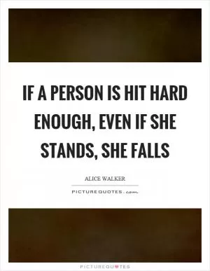 If a person is hit hard enough, even if she stands, she falls Picture Quote #1