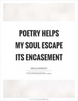 Poetry helps my soul escape its encasement Picture Quote #1
