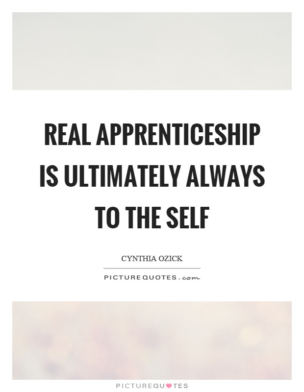 Real apprenticeship is ultimately always to the self Picture Quote #1