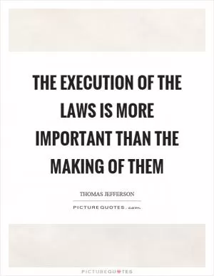 The execution of the laws is more important than the making of them Picture Quote #1