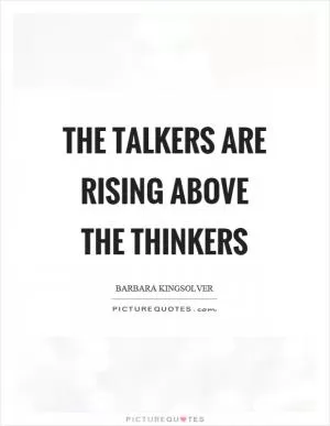 The talkers are rising above the thinkers Picture Quote #1