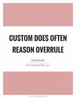 Custom does often reason overrule Picture Quote #1