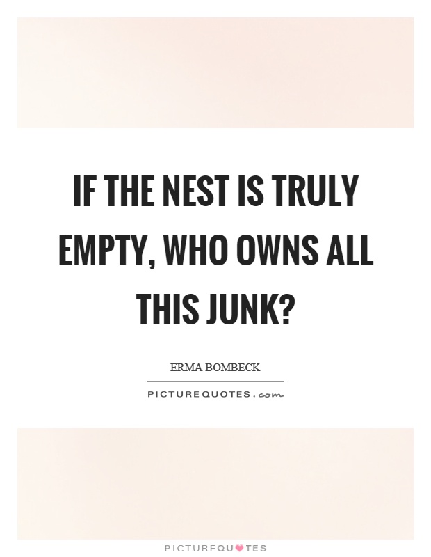 If the nest is truly empty, who owns all this junk? Picture Quote #1