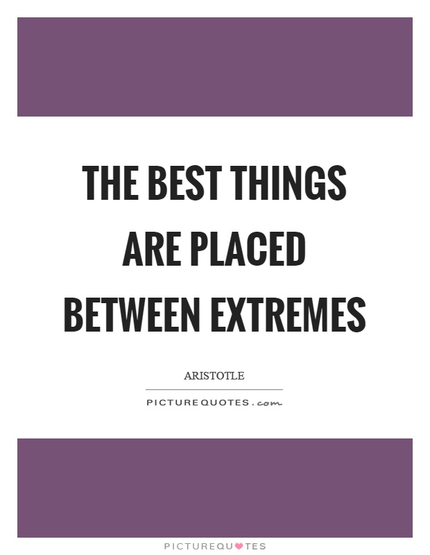 The best things are placed between extremes Picture Quote #1