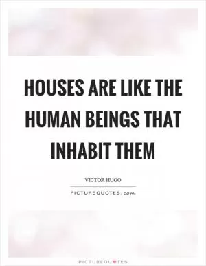 Houses are like the human beings that inhabit them Picture Quote #1