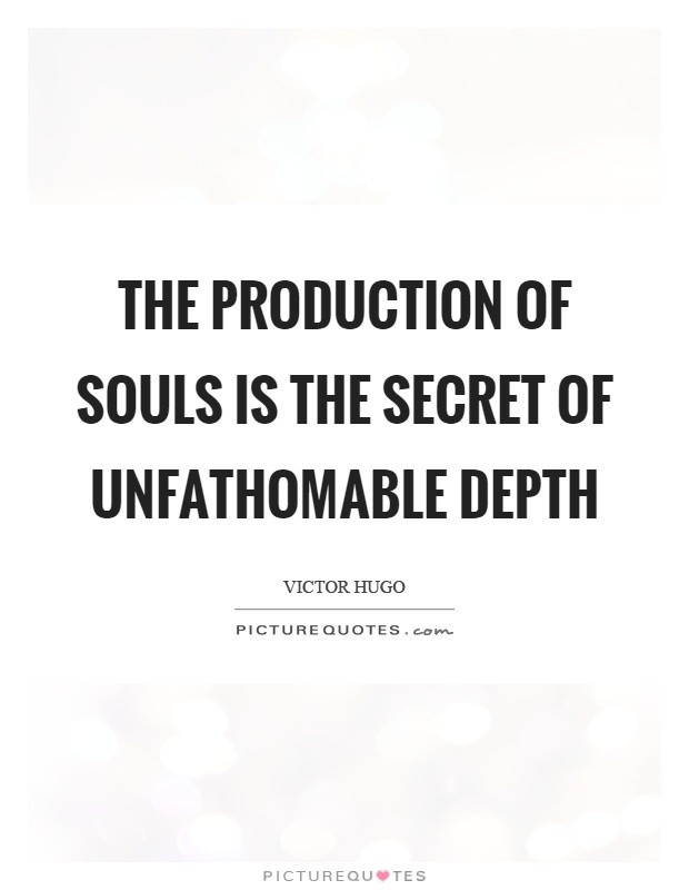 The production of souls is the secret of unfathomable depth Picture Quote #1