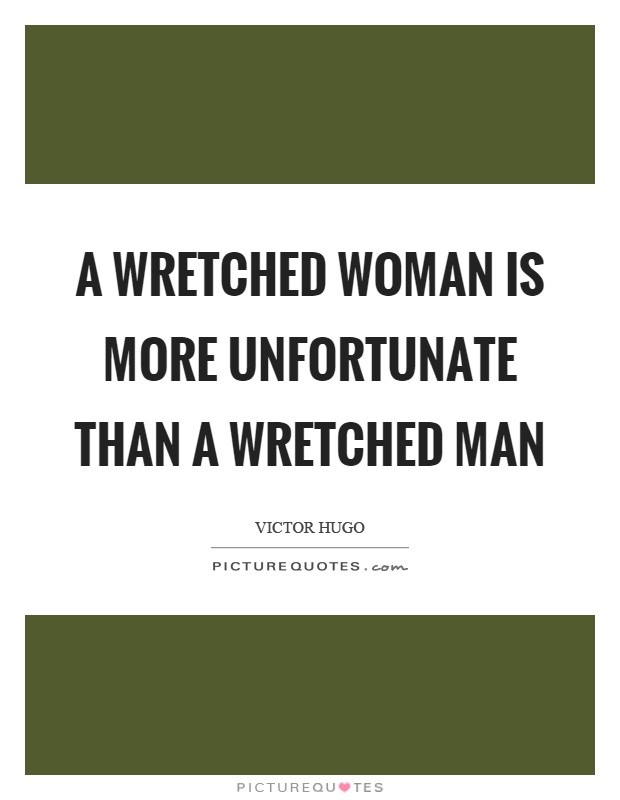 A wretched woman is more unfortunate than a wretched man Picture Quote #1