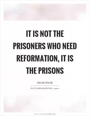 It is not the prisoners who need reformation, it is the prisons Picture Quote #1