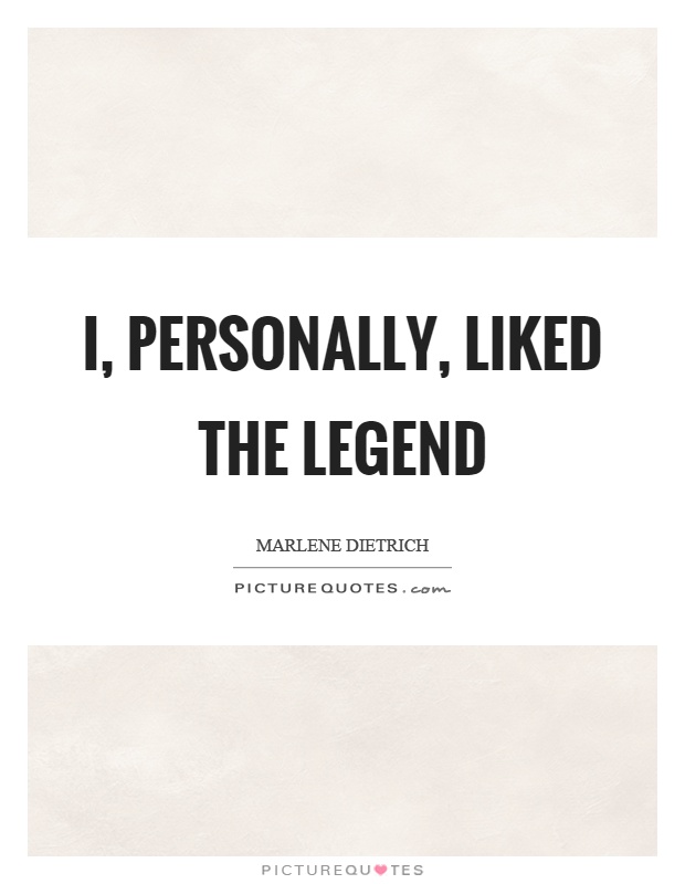 I, personally, liked the legend Picture Quote #1