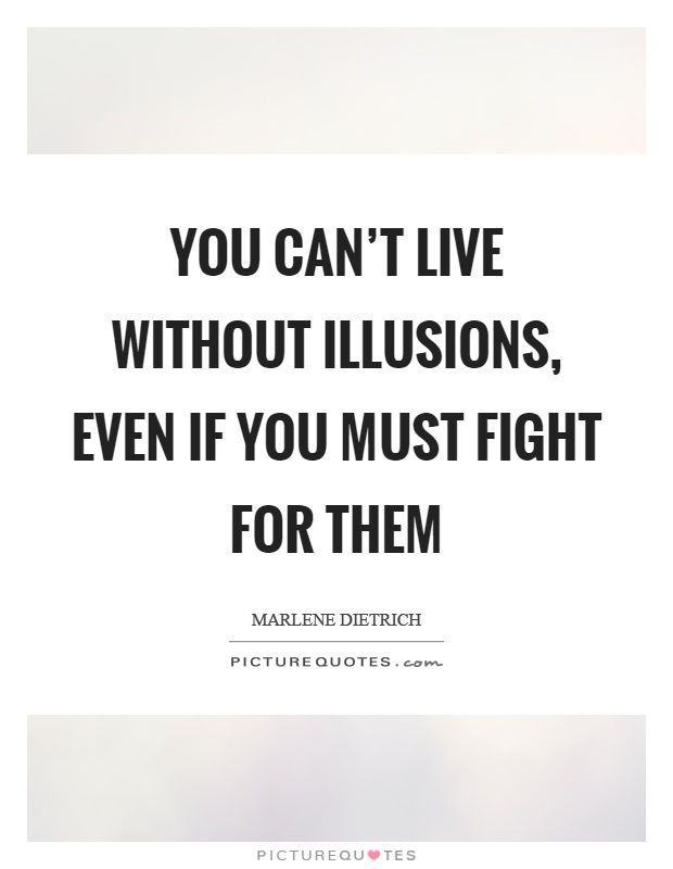 You can't live without illusions, even if you must fight for them Picture Quote #1