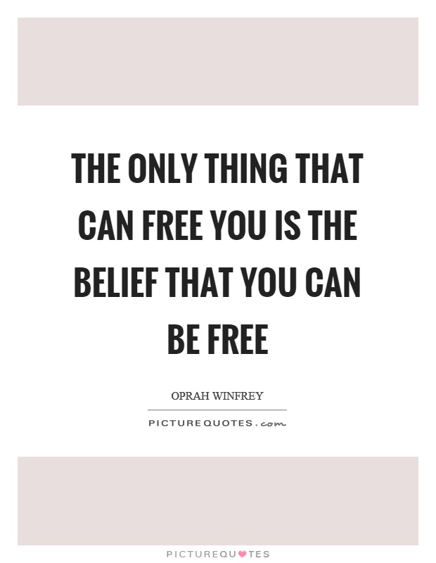 The only thing that can free you is the belief that you can be free Picture Quote #1