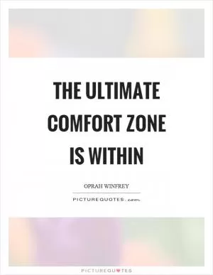 The ultimate comfort zone is within Picture Quote #1