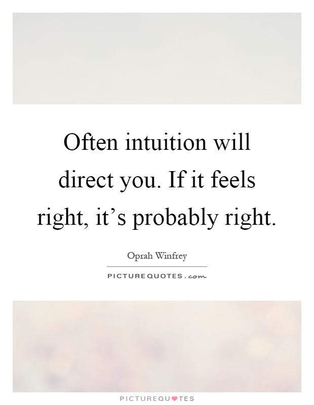 Often intuition will direct you. If it feels right, it's probably right Picture Quote #1