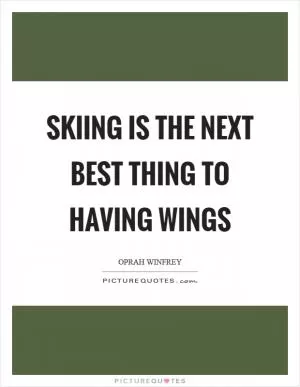 Skiing is the next best thing to having wings Picture Quote #1