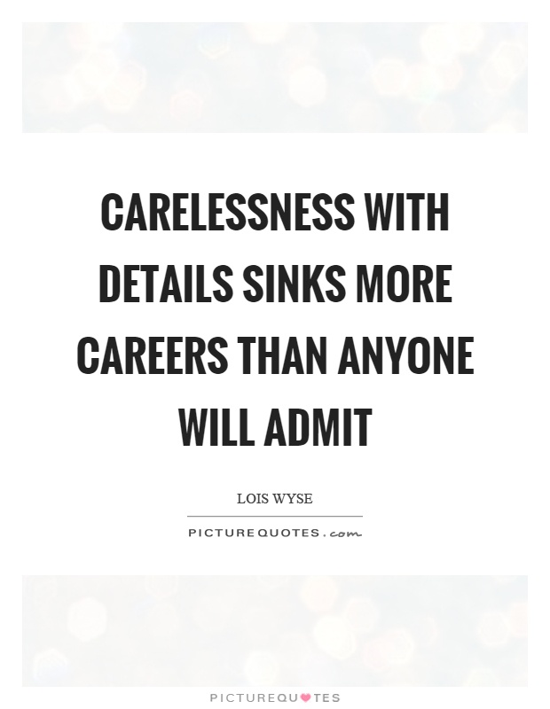 Carelessness with details sinks more careers than anyone will admit Picture Quote #1