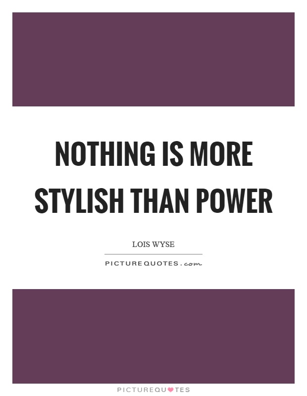 Nothing is more stylish than power Picture Quote #1