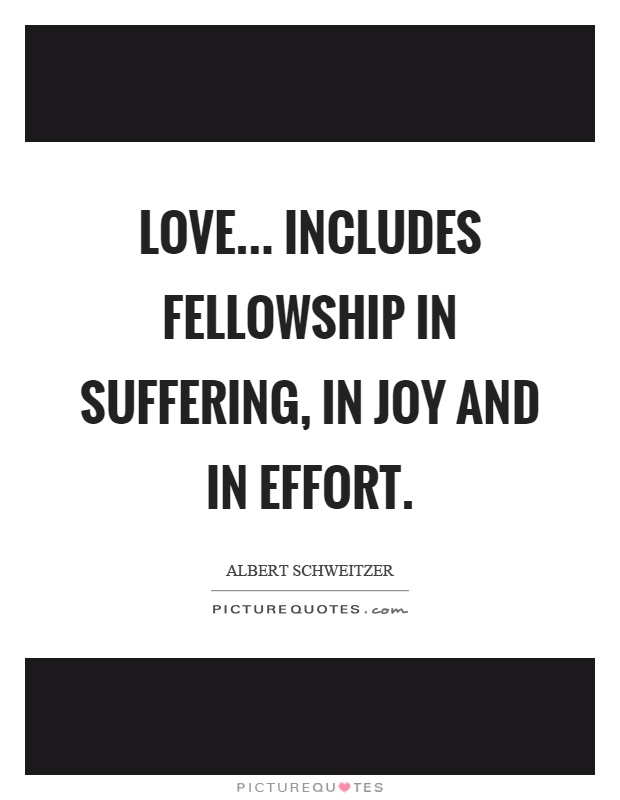 Love... includes fellowship in suffering, in joy and in effort Picture Quote #1