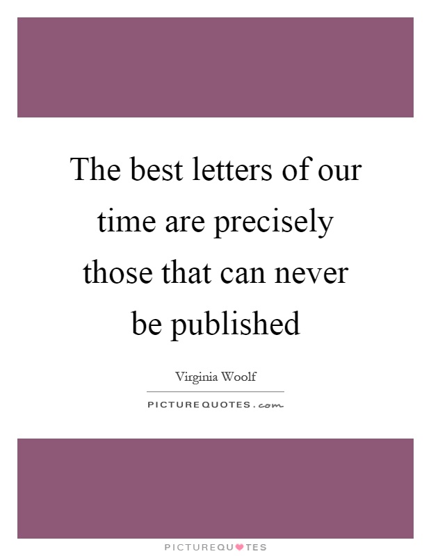 The best letters of our time are precisely those that can never be published Picture Quote #1