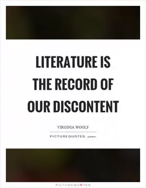 Literature is the record of our discontent Picture Quote #1