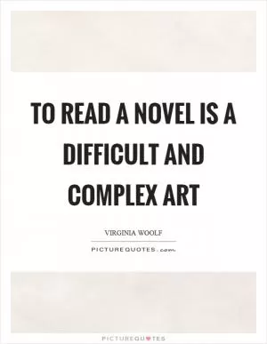 To read a novel is a difficult and complex art Picture Quote #1