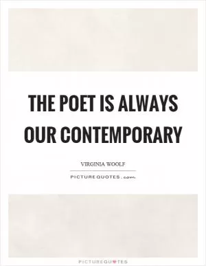 The poet is always our contemporary Picture Quote #1