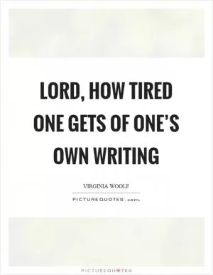 Lord, how tired one gets of one’s own writing Picture Quote #1