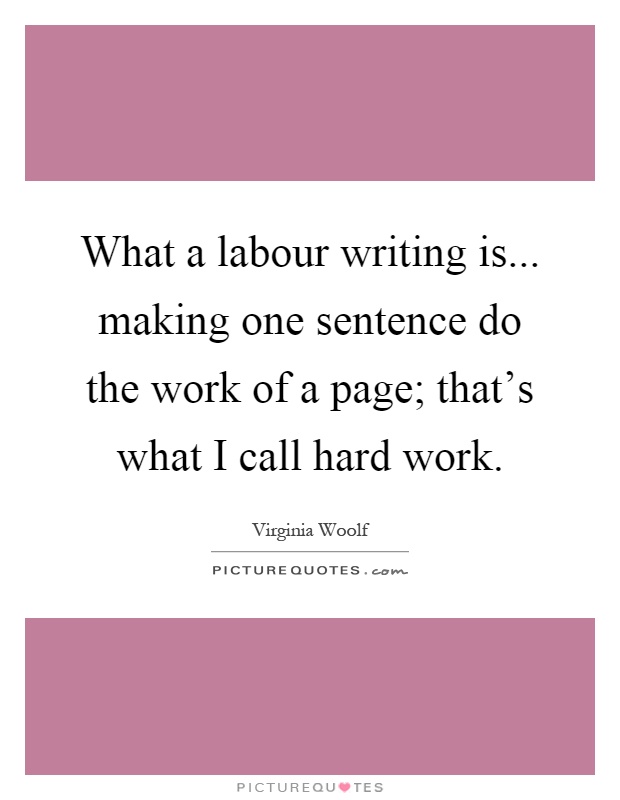 What a labour writing is... making one sentence do the work of a page; that's what I call hard work Picture Quote #1