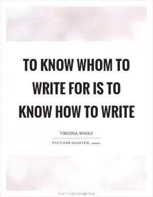 To know whom to write for is to know how to write Picture Quote #1