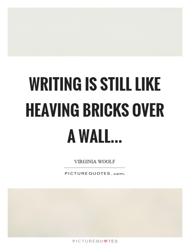 Writing is still like heaving bricks over a wall Picture Quote #1
