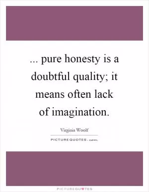 ... pure honesty is a doubtful quality; it means often lack of imagination Picture Quote #1