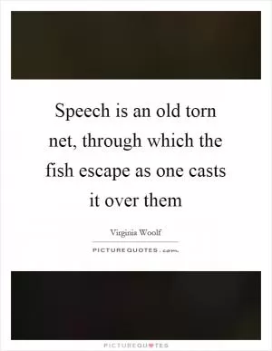 Speech is an old torn net, through which the fish escape as one casts it over them Picture Quote #1