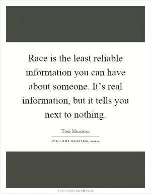 Race is the least reliable information you can have about someone. It’s real information, but it tells you next to nothing Picture Quote #1