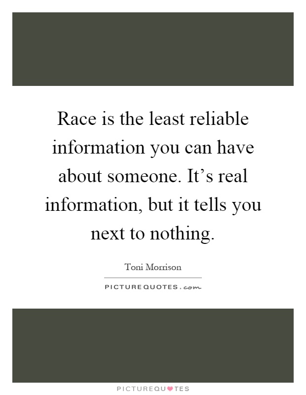 Race is the least reliable information you can have about someone. It's real information, but it tells you next to nothing Picture Quote #1