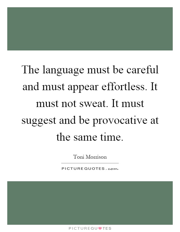 The language must be careful and must appear effortless. It must not sweat. It must suggest and be provocative at the same time Picture Quote #1