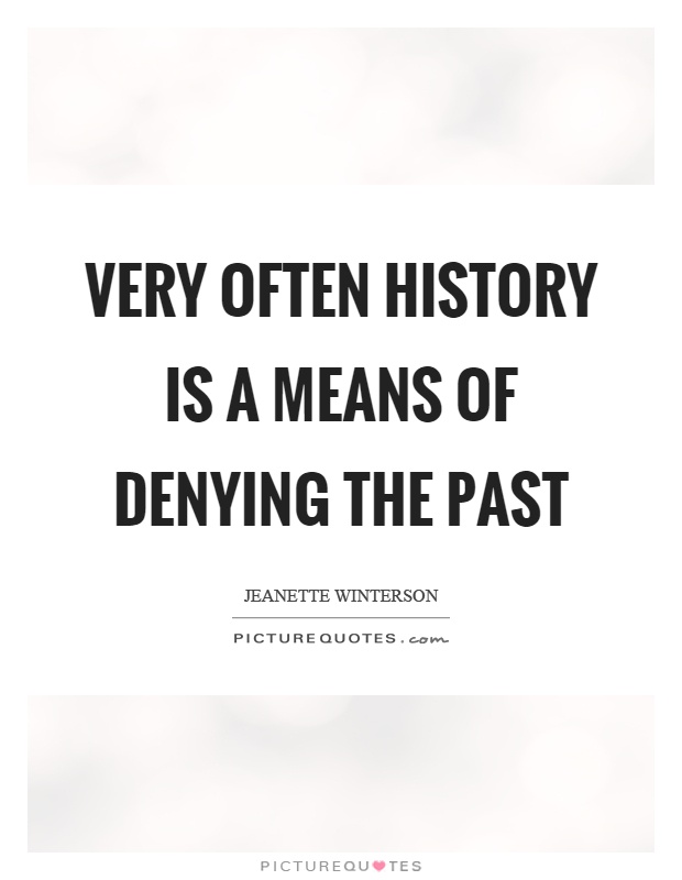 Very often history is a means of denying the past Picture Quote #1