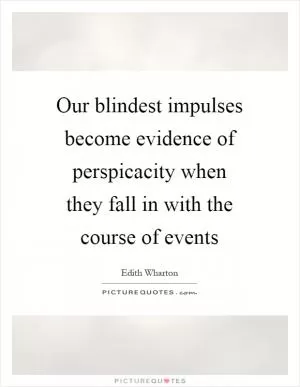 Our blindest impulses become evidence of perspicacity when they fall in with the course of events Picture Quote #1