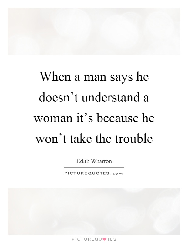 When a man says he doesn't understand a woman it's because he won't take the trouble Picture Quote #1