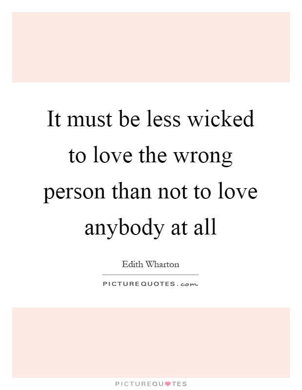 It must be less wicked to love the wrong person than not to love anybody at all Picture Quote #1