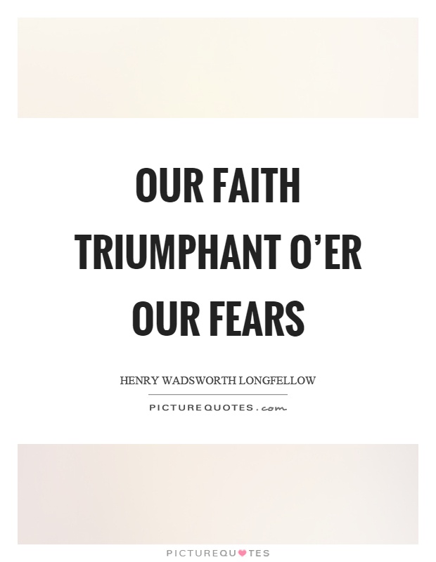 Our faith triumphant o'er our fears Picture Quote #1